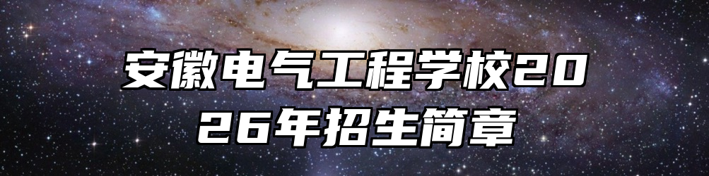 安徽电气工程学校2026年招生简章