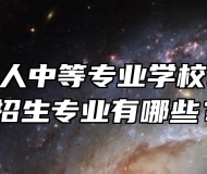 淮北市树人中等专业学校2024年招生专业有哪些？