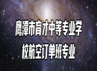鹰潭市育才中等专业学校航空订单班专业
