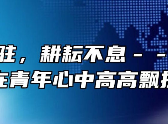 精神永驻，耕耘不息－－让团旗在青年心中高高飘扬