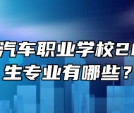 安徽玉成汽车职业学校2024年招生专业有哪些？