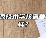  安徽能源技术学校宿舍条件怎么样？