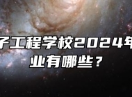 含山电子工程学校2024年招生专业有哪些？