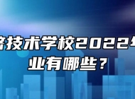 皖北经济技术学校2022年开设专业有哪些？