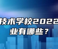 皖北经济技术学校2022年开设专业有哪些？