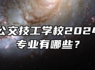 合肥市公交技工学校2024年招生专业有哪些？
