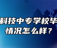 安徽明星科技中专学校毕业生就业情况怎么样？