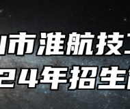 马鞍山市淮航技工学校2024年招生简章