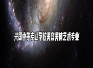 兴国中等专业学校美容美体艺术专业