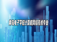 青岛电子学校计算机网络技术专业