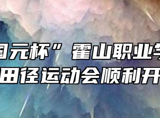 “中润国元杯”霍山职业学校第35届田径运动会顺利开幕