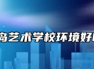 青岛艺术学校环境好吗？