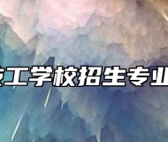 太湖县技工学校招生专业有哪些？