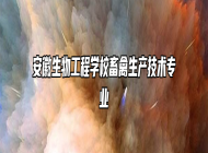 安徽生物工程学校畜禽生产技术专业