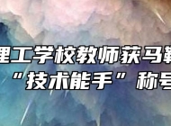 马鞍山理工学校教师获马鞍山市“技术能手”称号