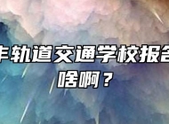 合肥长丰轨道交通学校报名条件是啥啊？