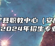 安徽省怀宁县职教中心（安庆市宜城科技学校）2024年招生专业有哪些？