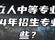 安庆立人中等专业学校2024年招生专业有哪些？