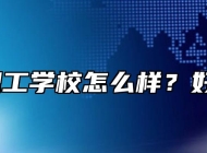 合肥理工学校怎么样？好不好？