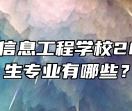 安徽合肥信息工程学校2024年招生专业有哪些？