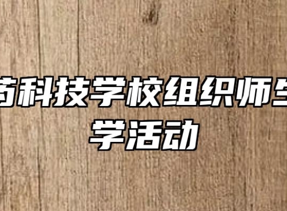 亳州中药科技学校组织师生开展研学活动