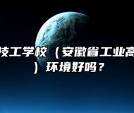 安徽省淮南技工学校（安徽省工业高级技工学校）环境好吗？