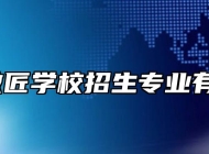 休宁徽匠学校招生专业有哪些？