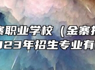 安徽金寨职业学校（金寨技师学院）2023年招生专业有哪些？