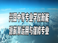 兴国中等专业学校新能源前景运用与维修专业