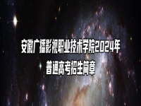 安徽广播影视职业技术学院2024年普通高考招生简章