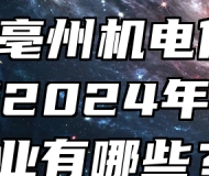  安徽亳州机电信息工程学校2024年招生专业有哪些？
