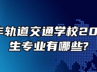 合肥长丰轨道交通学校2022年招生专业有哪些?