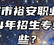  六安市裕安职业学校2024年招生专业有哪些？