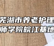 2021年芜湖市养老护理员培训班在芜湖技师学院皖江基地顺利举行