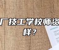 芜湖仪表厂技工学校师资力量怎么样？