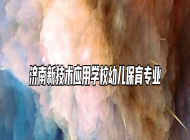 济南新技术应用学校幼儿保育专业