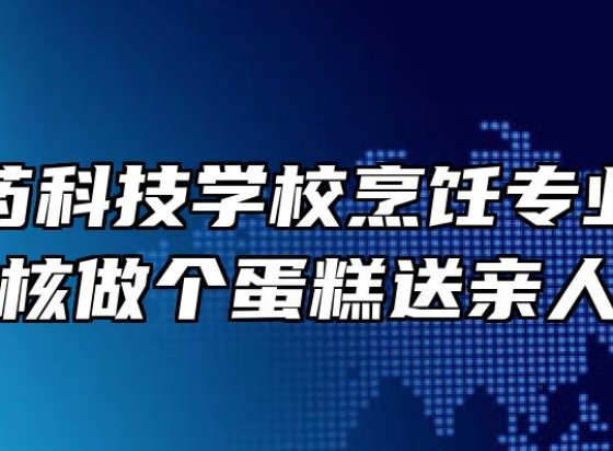亳州中药科技学校烹饪专业花样考核做个蛋糕送亲人