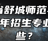 安徽省舒城师范学校2024年招生专业有哪些？