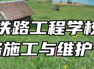 合肥铁路工程学校高速铁路施工与维护专业