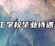 寿县技工学校毕业待遇怎么样?