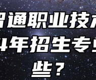 铜陵智通职业技术学校2024年招生专业有哪些？