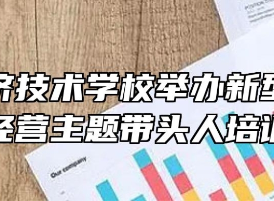 皖北经济技术学校举办新型职业农民经营主题带头人培训班