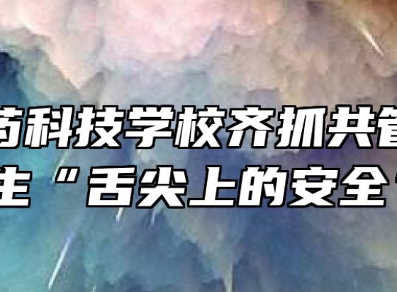 亳州中药科技学校齐抓共管护卫师生“舌尖上的安全”