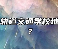 合肥长丰轨道交通学校地址在哪里？