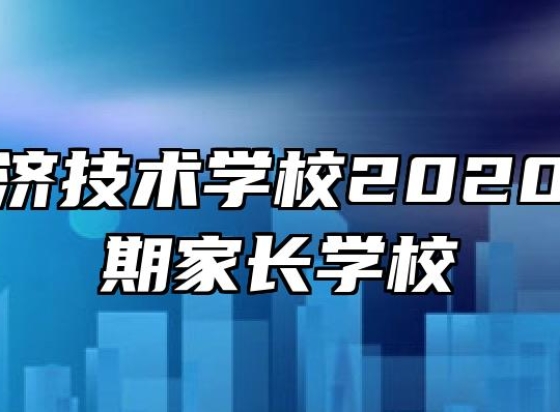 皖北经济技术学校2020年第二期家长学校