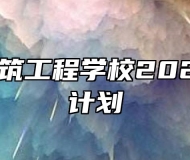 安庆市建筑工程学校2023年招生计划