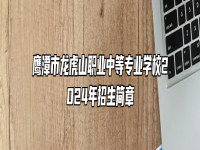 鹰潭市龙虎山职业中等专业学校2024年招生简章