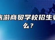 滁州市旅游商贸学校招生要求是什么？