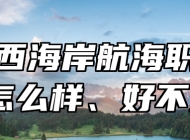 青岛西海岸航海职业学校怎么样、好不好？
