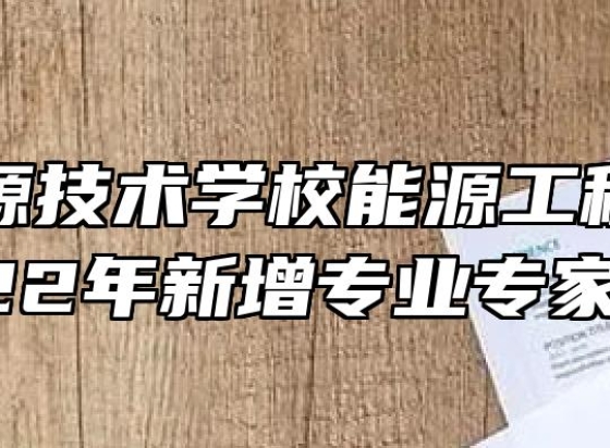安徽能源技术学校能源工程学院召开2022年新增专业专家论证会